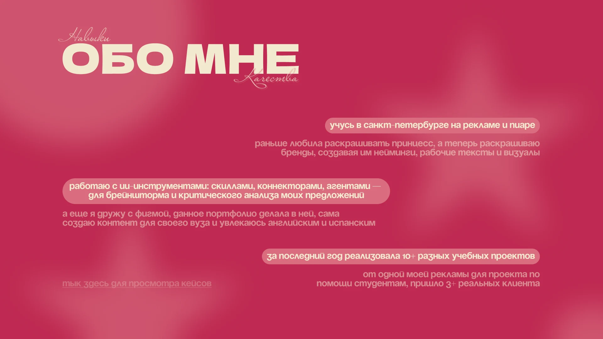 Обо мне: учусь в Санкт-Петербурге на рекламе и пиаре; работаю с ИИ-инструментами; дружу с Figma; за последний год реализовала 10+ учебных проектов.